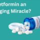 Is Metformin an Anti-aging Miracle?